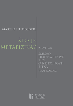 ŠTO JE METAFIZIKA? 2. SVEZAK: Smisao Heideggerove teze o ništavnosti bitka