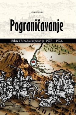 POGRANIČAVANJE: BIHAĆ I BIHAĆKA KAPETANIJA 1527. - 1592.